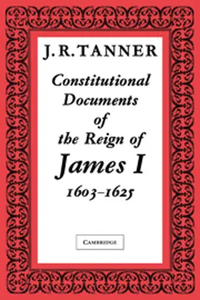 Tanner |  Constitutional Documents of the Reign of James I A.D. 1603 1625 | Buch |  Sack Fachmedien