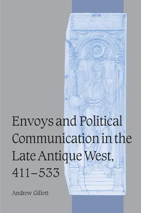 Gillett |  Envoys and Political Communication in the Late Antique West, 411 533 | Buch |  Sack Fachmedien