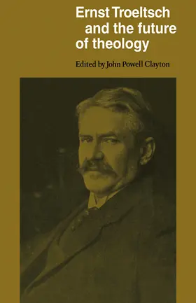 Powell Clayton |  Ernst Troeltsch and the Future of Theology | Buch |  Sack Fachmedien