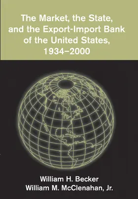 Becker / McClenahan, Jr |  The Market, the State, and the Export-Import Bank of the United States, 1934 2000 | Buch |  Sack Fachmedien