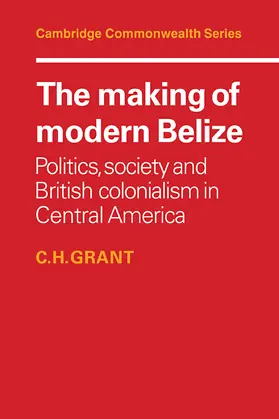 Grant |  The Making of Modern Belize | Buch |  Sack Fachmedien