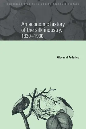 Federico |  An Economic History of the Silk Industry, 1830 1930 | Buch |  Sack Fachmedien
