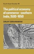 Subrahmanyam |  The Political Economy of Commerce: Southern India 1500-1650 | Buch |  Sack Fachmedien