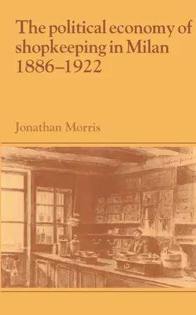 Morris |  The Political Economy of Shopkeeping in Milan, 1886 1922 | Buch |  Sack Fachmedien