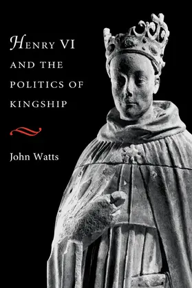 Watts |  Henry VI and Politics of Kings | Buch |  Sack Fachmedien