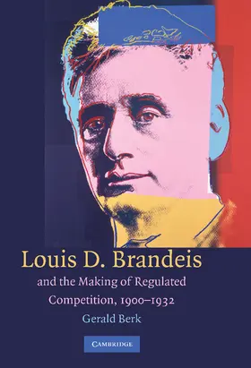 Berk |  Louis D. Brandeis and the Making of Regulated Competition,             1900-1932 | Buch |  Sack Fachmedien