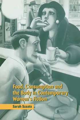Sceats |  Food, Consumption and the Body in Contemporary Women's Fiction | Buch |  Sack Fachmedien