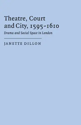 Dillon |  Theatre, Court and City, 1595 1610 | Buch |  Sack Fachmedien