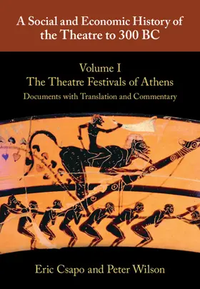 Csapo / Wilson |  A Social and Economic History of the Theatre to 300 Bc: Volume 1, the Theatre Festivals of Athens: Documents with Translation and Commentary | Buch |  Sack Fachmedien