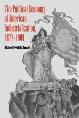 Bensel |  The Political Economy of American Industrialization, 1877 1900 | Buch |  Sack Fachmedien