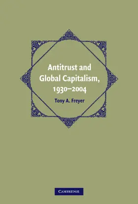 Freyer |  Antitrust and Global Capitalism, 1930-2004 | Buch |  Sack Fachmedien