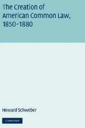 Schweber |  The Creation of American Common Law, 1850-1880 | Buch |  Sack Fachmedien