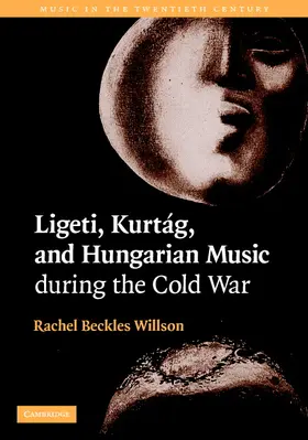 Beckles Willson | Ligeti, Kurtag, and Hungarian Music During the Cold War | Buch | 978-0-521-82733-1 | www.sack.de