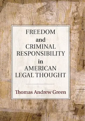 Green | Freedom and Criminal Responsibility in American Legal             Thought | Buch | 978-0-521-85460-3 | www.sack.de