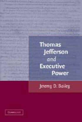 Bailey | Thomas Jefferson and Executive Power | Buch | 978-0-521-86831-0 | sack.de