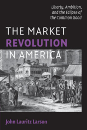 Larson | The Market Revolution in America | Buch | 978-0-521-88365-8 | sack.de