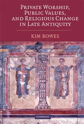 Bowes | Private Worship, Public Values, and Religious Change in Late Antiquity | Buch | 978-0-521-88593-5 | www.sack.de
