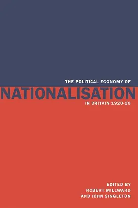 Millward / Singleton |  The Political Economy of Nationalisation in Britain, 1920 1950 | Buch |  Sack Fachmedien