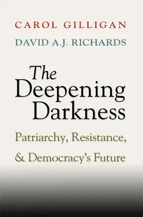 Gilligan / Richards |  The Deepening Darkness: Patriarchy, Resistance, and Democracy's Future | Buch |  Sack Fachmedien