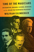 Eilenberger |  Time of the Magicians: Wittgenstein, Benjamin, Cassirer, Heidegger, and the Decade That Reinvented Philosophy | Buch |  Sack Fachmedien
