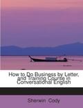 Cody |  How to Do Business by Letter, and Training Course in Conversational English | Buch |  Sack Fachmedien