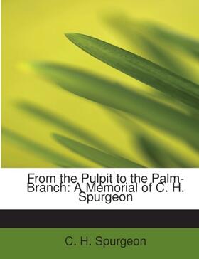 Spurgeon |  From the Pulpit to the Palm-Branch: A Memorial of C. H. Spurgeon | Buch |  Sack Fachmedien