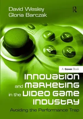 Wesley / Barczak |  Innovation and Marketing in the Video Game Industry | Buch |  Sack Fachmedien