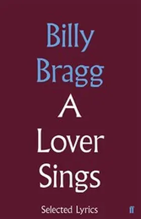 Bragg |  A Lover Sings: Selected Lyrics | eBook | Sack Fachmedien