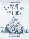 Evans |  Why Not Waste Time with God? | eBook | Sack Fachmedien