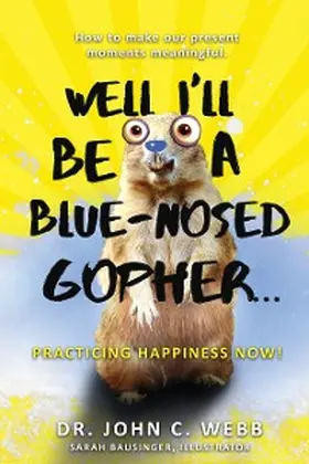 Webb |  Well I'll Be a Blue-Nosed Gopher...Practicing Happiness Now! | eBook | Sack Fachmedien