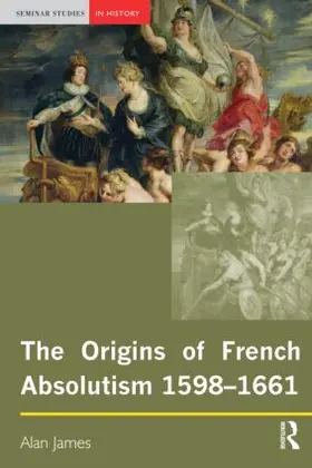 James |  The Origins of French Absolutism, 1598-1661 | Buch |  Sack Fachmedien