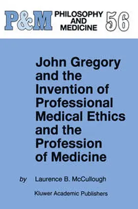 McCullough |  John Gregory and the Invention of Professional Medical Ethics and the Profession of Medicine | eBook | Sack Fachmedien