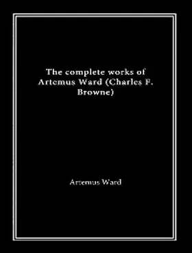 Ward |  The Complete Works of Artemus Ward | eBook | Sack Fachmedien