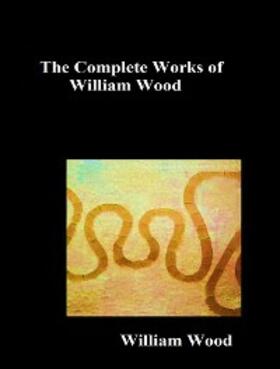 Wood |  The Complete Works of William Wood | eBook | Sack Fachmedien