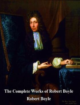 Boyle |  The Complete Works of Robert Boyle | eBook | Sack Fachmedien
