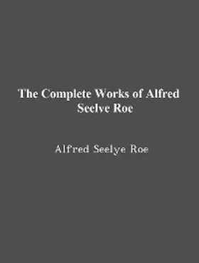 Tbd |  The Complete Works of Alfred Seelye Roe | eBook | Sack Fachmedien