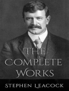 Leacock |  The Complete Works of Stephen Leacock | eBook | Sack Fachmedien
