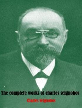 Seignobos |  The Complete Works of Charles Seignobos | eBook | Sack Fachmedien
