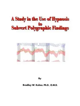 Bradley W. Kuhns / Ph.D. / O.M.D. |  Study in the Use of Hypnosis to Subvert Polygraphic Findings | eBook | Sack Fachmedien