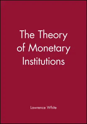 White |  The Theory of Monetary Institutions | Buch |  Sack Fachmedien