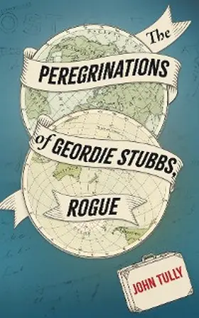 Tully |  The Peregrinations of Geordie Stubbs, Rogue | eBook | Sack Fachmedien