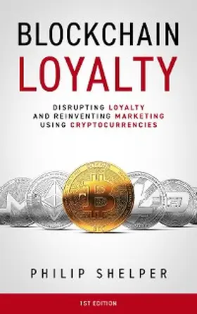 Shelper |  Blockchain Loyalty: Disrupting Loyalty And Reinventing Marketing Using Cryptocurrencies. 1st Edition | eBook | Sack Fachmedien