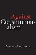 Loughlin |  Against Constitutionalism | Buch |  Sack Fachmedien