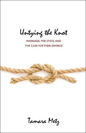 Metz |  Untying the Knot - Marriage, the State, and the Case for Their Divorce | Buch |  Sack Fachmedien