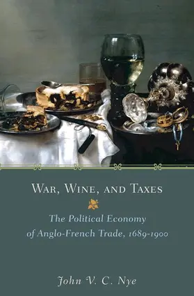 Nye |  War, Wine, and Taxes - The Political Economy of Anglo-French Trade, 1689-1900 | Buch |  Sack Fachmedien