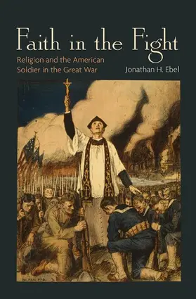 Ebel |  Faith in the Fight - Religion and the American Soldier in the Great War | Buch |  Sack Fachmedien