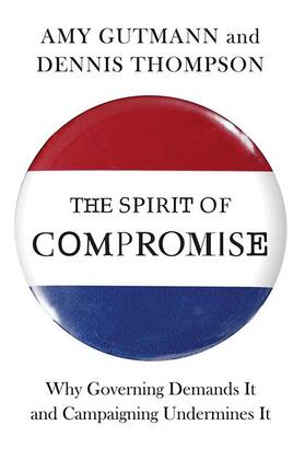 Gutmann / Thompson | The Spirit of Compromise - Why Governing Demands It and Campaigning Undermines It | Buch | 978-0-691-15391-9 | sack.de