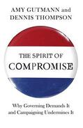 Gutmann / Thompson |  The Spirit of Compromise - Why Governing Demands It and Campaigning Undermines It | Buch |  Sack Fachmedien