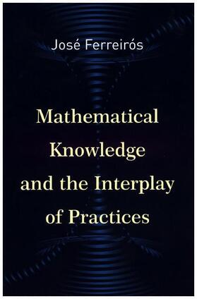 Ferreirós | Mathematical Knowledge and the Interplay of Practices | Buch | 978-0-691-16751-0 | sack.de