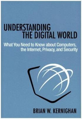 Kernighan | Understanding the Digital World: What You Need to Know about Computers, the Internet, Privacy, and Security | Buch | 978-0-691-17654-3 | sack.de